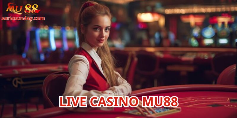 Live Casino Mu88 là thị trường giải trí hàng đầu hiện nay